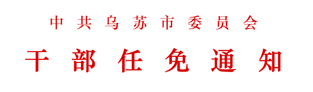 市委关于郑国等同志任免职的通知_人事信息_乌苏市